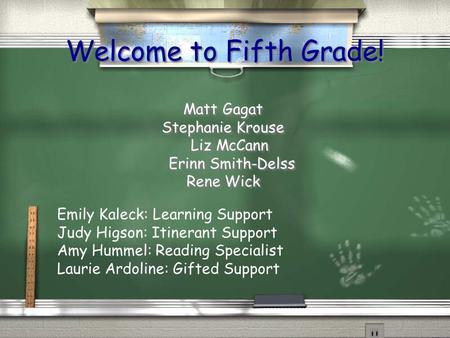 Welcome to Fifth Grade! Matt Gagat Stephanie Krouse Liz McCann Erinn Smith-Delss Rene Wick Matt Gagat Stephanie Krouse Liz McCann Erinn Smith-Delss Rene.