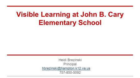Visible Learning at John B. Cary Elementary School Heidi Brezinski Principal 757-850-5092.