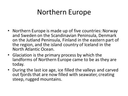 Northern Europe Northern Europe is made up of five countries: Norway and Sweden on the Scandinavian Peninsula, Denmark on the Jutland Peninsula, Finland.