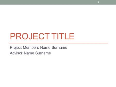 PROJECT TITLE Project Members Name Surname Advisor Name Surname 1.