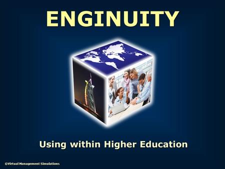 ENGINUITY ©Virtual Management Simulations Using within Higher Education.