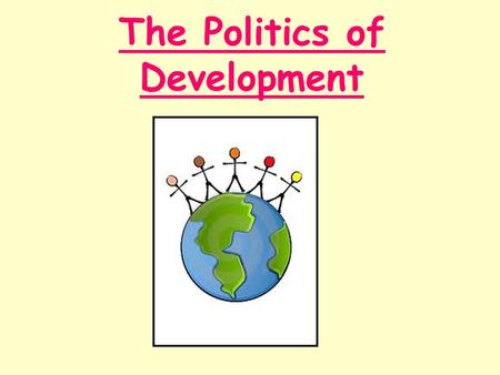 The Politics of Development. Lesson Starter Outline how trade and debt can hinder development.