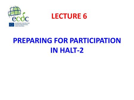 PREPARING FOR PARTICIPATION IN HALT-2 LECTURE 6. To outline the steps necessary to prepare successfully for the HALT 2013 PPS. LECTURE OBJECTIVES.