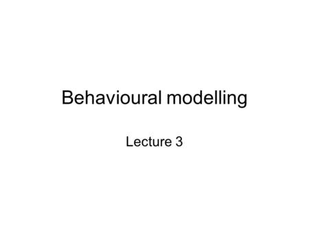 Behavioural modelling Lecture 3. Outline 3.1. Processes. Sequential statements. WAIT statement. 3.2. Simulation mechanism. 3.3. Sequential signal assignment.