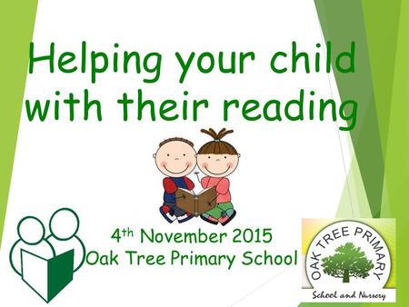 Helping your child with their reading 4 th November 2015 Oak Tree Primary School.