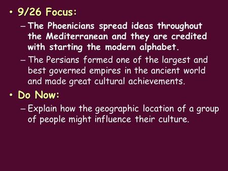 9/26 Focus: 9/26 Focus: – The Phoenicians spread ideas throughout the Mediterranean and they are credited with starting the modern alphabet. – The Persians.