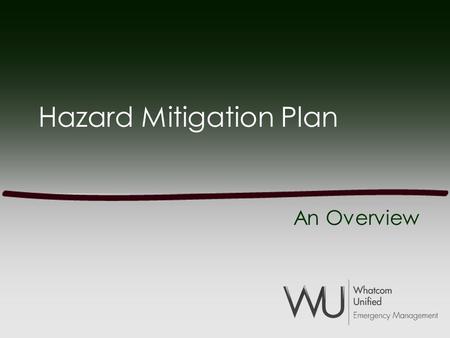 Hazard Mitigation Plan An Overview. What is Hazard Mitigation? Action taken to reduce or eliminate long-term risk Long term impact Different from –Preparedness.