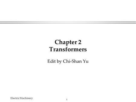 Chapter 2 Transformers Edit by Chi-Shan Yu Electric Machinery.