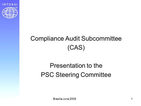 Brasilia June 20091 Compliance Audit Subcommittee (CAS) Presentation to the PSC Steering Committee.