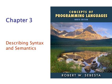 ISBN 0-321-49362-1 Chapter 3 Describing Syntax and Semantics.