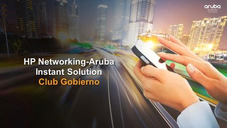 HP Networking-Aruba Instant Solution Club Gobierno HP Networking-Aruba Instant Solution Club Gobierno.