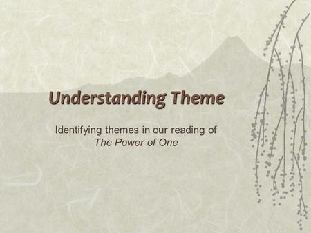 Understanding Theme Identifying themes in our reading of The Power of One.