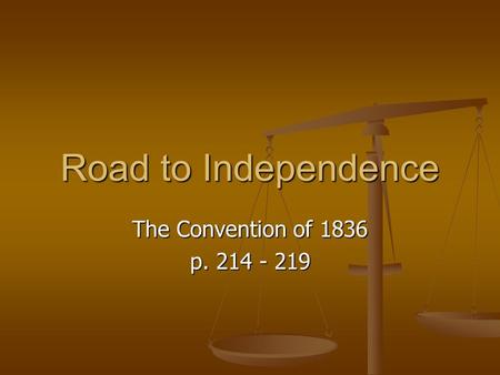 Road to Independence The Convention of 1836 p. 214 - 219.