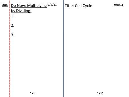 17R 17L 9/8/11 OQC Do Now: Multiplying by Dividing! 1. 2. 3. Title: Cell Cycle.