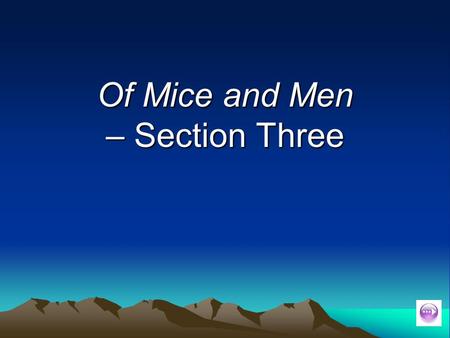 Of Mice and Men – Section Three. Plot summary exercise Complete the plot summary by filling in the blanks: George chats to _________ about his relationship.