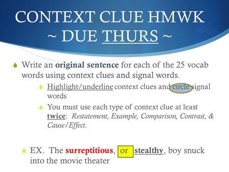 CONTEXT CLUE HMWK ~ DUE THURS ~  Write an original sentence for each of the 25 vocab words using context clues and signal words.  Highlight/underline.