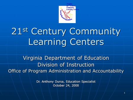 1 21 st Century Community Learning Centers Virginia Department of Education Division of Instruction Office of Program Administration and Accountability.