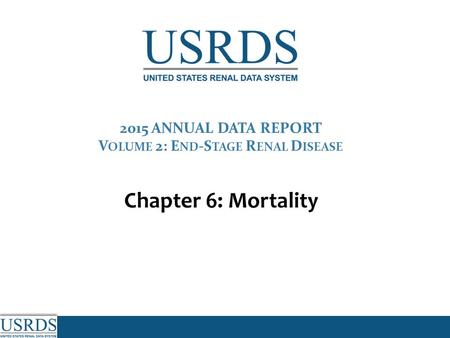 2015 ANNUAL DATA REPORT V OLUME 2: E ND -S TAGE R ENAL D ISEASE Chapter 6: Mortality.