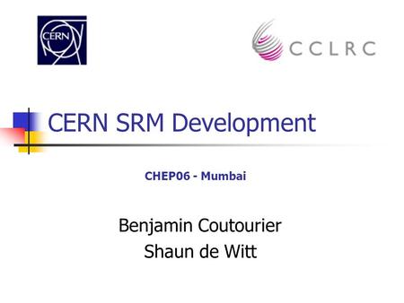 CERN SRM Development Benjamin Coutourier Shaun de Witt CHEP06 - Mumbai.