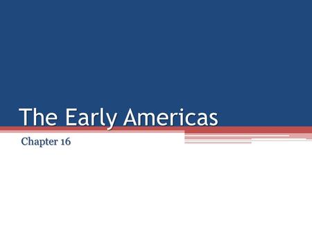 The Early Americas Chapter 16. What led to the development of complex societies in the Americas?