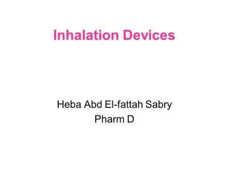 Inhalation Devices Heba Abd El-fattah Sabry Pharm D.