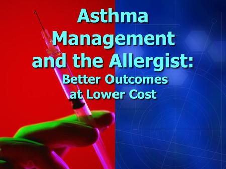 Asthma Management and the Allergist: Better Outcomes at Lower Cost.