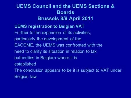 UEMS Council and the UEMS Sections & Boards Brussels 8/9 April 2011 UEMS registration to Belgian VAT Further to the expansion of its activities, particularly.