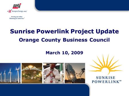 1 Sunrise Powerlink Project Update Orange County Business Council March 10, 2009.