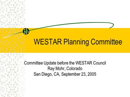 WESTAR Planning Committee Committee Update before the WESTAR Council Ray Mohr, Colorado San Diego, CA, September 23, 2005.