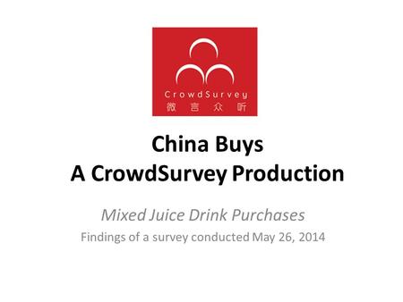 China Buys A CrowdSurvey Production Mixed Juice Drink Purchases Findings of a survey conducted May 26, 2014.