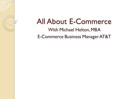 All About E-Commerce With Michael Helton, MBA E-Commerce Business Manager AT&T.