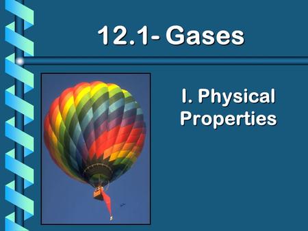 I. Physical Properties 12.1- Gases. A. Kinetic Molecular Theory b kinetic-molecular theory: (def) theory of the energy of particles and the forces that.