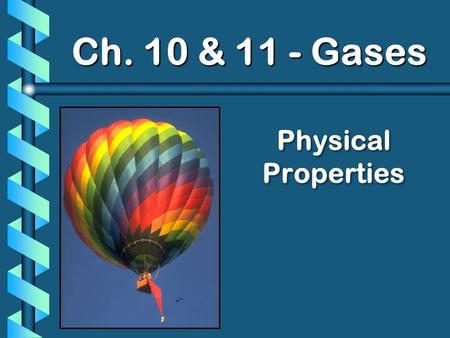 Physical Properties Ch. 10 & 11 - Gases. A. Kinetic Molecular Theory b Particles in an ideal gas… have no volume. have elastic collisions. are in constant,