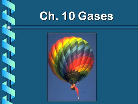 Ch. 10 Gases. Characteristics of Gases b Gases expand to fill any container. random motion, no attraction b Gases are fluids (like liquids). no attraction.