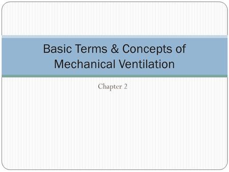 Chapter 2 Basic Terms & Concepts of Mechanical Ventilation.