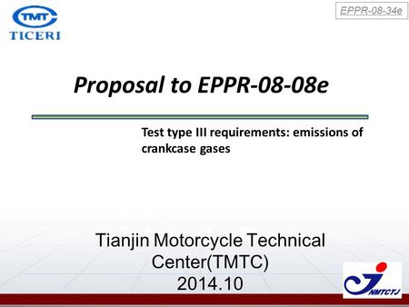 Proposal to EPPR-08-08e National Motorcycle Quality Supervisory & Testing Center (Tianjin) Test type III requirements: emissions of crankcase gases Tianjin.