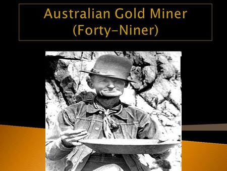  I am an Australian Gold Miner Traveling from Australia to California. I am traveling to California because I heard about the Gold that was found by.