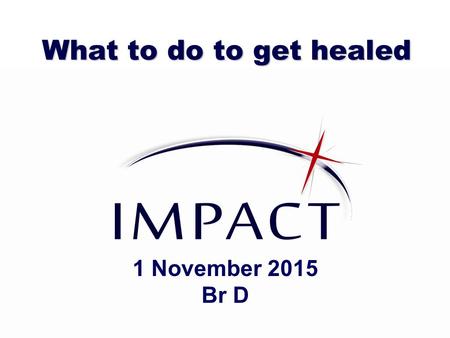 What to do to get healed 1 November 2015 Br D. Healing definition:  the process of becoming or making somebody/something healthy again; the process.