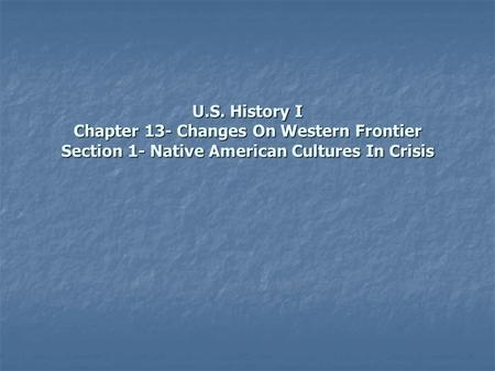 U.S. History I Chapter 13- Changes On Western Frontier Section 1- Native American Cultures In Crisis.