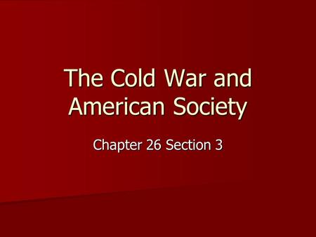 The Cold War and American Society Chapter 26 Section 3.