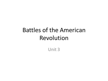 Battles of the American Revolution Unit 3. American Revolution.