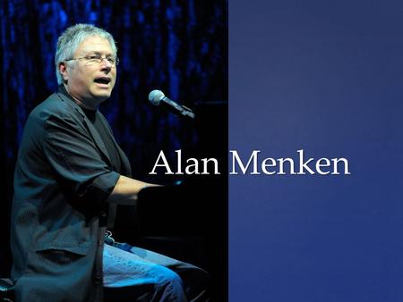 { Alan Menken. Early Life and Career Norman and Judy Menken. With encouragement from his parents, Menken developed a love for music at any early age and.