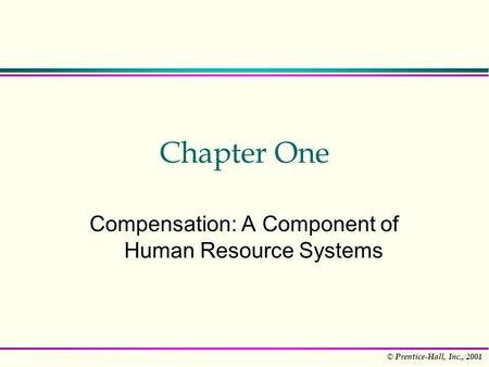 © Prentice-Hall, Inc., 2001 Chapter One Compensation: A Component of Human Resource Systems.