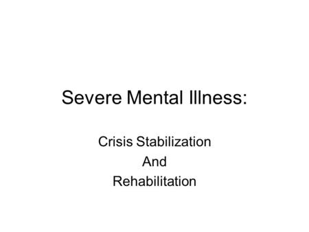 Severe Mental Illness: Crisis Stabilization And Rehabilitation.