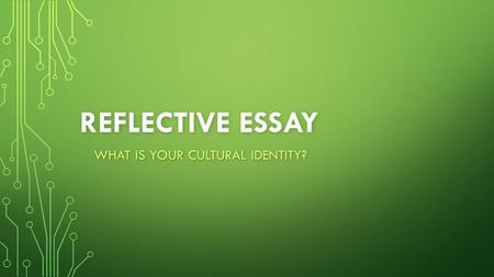 REFLECTIVE ESSAY WHAT IS YOUR CULTURAL IDENTITY?.