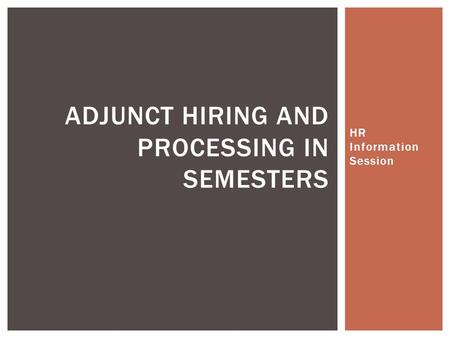 HR Information Session ADJUNCT HIRING AND PROCESSING IN SEMESTERS.