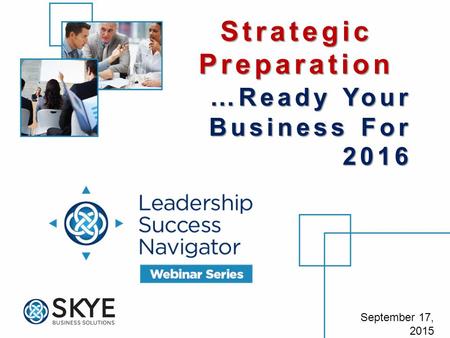 September 17, 2015 Strategic Preparation …Ready Your Business For 2016.