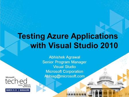 Testing Azure Applications with Visual Studio 2010 Abhishek Agrawal Senior Program Manager Visual Studio Microsoft Corporation