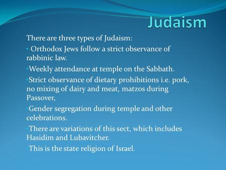 Judaism There are three types of Judaism: