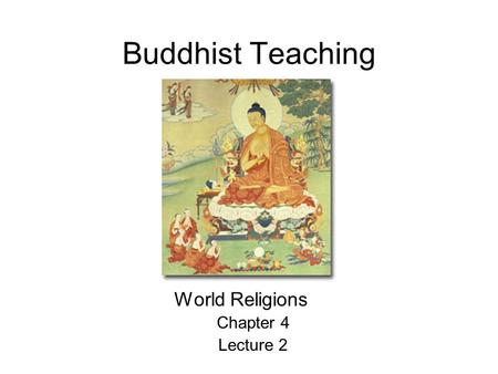 Buddhist Teaching World Religions Chapter 4 Lecture 2.